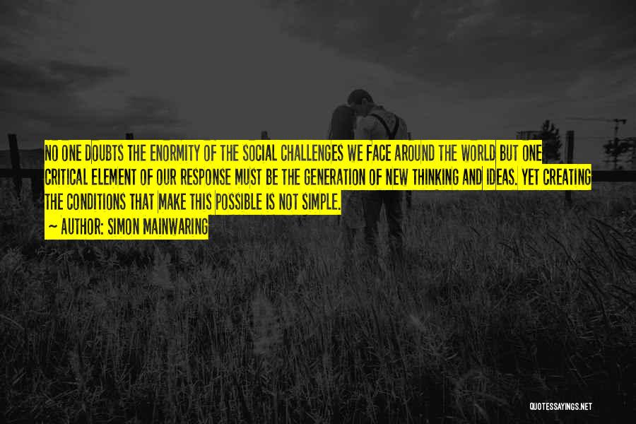 Simon Mainwaring Quotes: No One Doubts The Enormity Of The Social Challenges We Face Around The World But One Critical Element Of Our