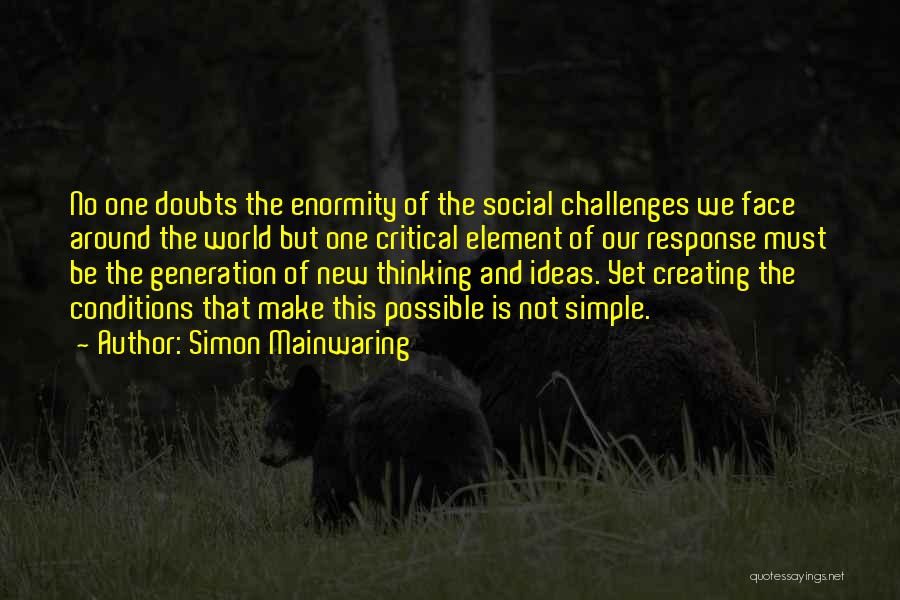 Simon Mainwaring Quotes: No One Doubts The Enormity Of The Social Challenges We Face Around The World But One Critical Element Of Our