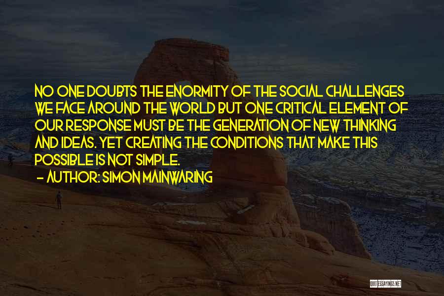 Simon Mainwaring Quotes: No One Doubts The Enormity Of The Social Challenges We Face Around The World But One Critical Element Of Our