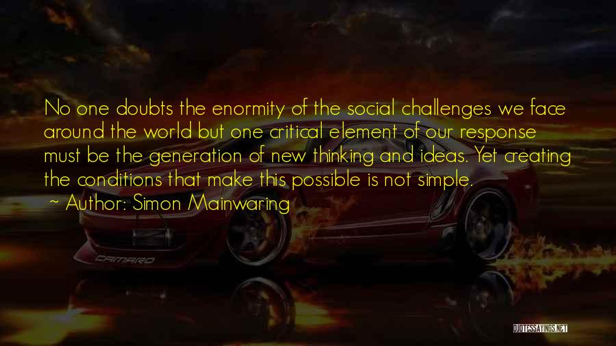 Simon Mainwaring Quotes: No One Doubts The Enormity Of The Social Challenges We Face Around The World But One Critical Element Of Our