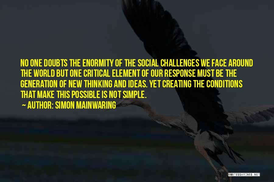 Simon Mainwaring Quotes: No One Doubts The Enormity Of The Social Challenges We Face Around The World But One Critical Element Of Our