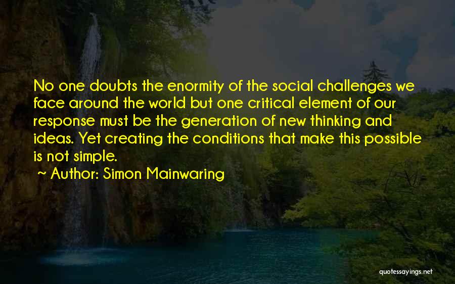 Simon Mainwaring Quotes: No One Doubts The Enormity Of The Social Challenges We Face Around The World But One Critical Element Of Our