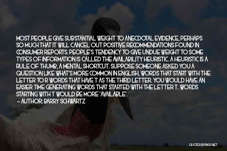 Barry Schwartz Quotes: Most People Give Substantial Weight To Anecdotal Evidence, Perhaps So Much That It Will Cancel Out Positive Recommendations Found In