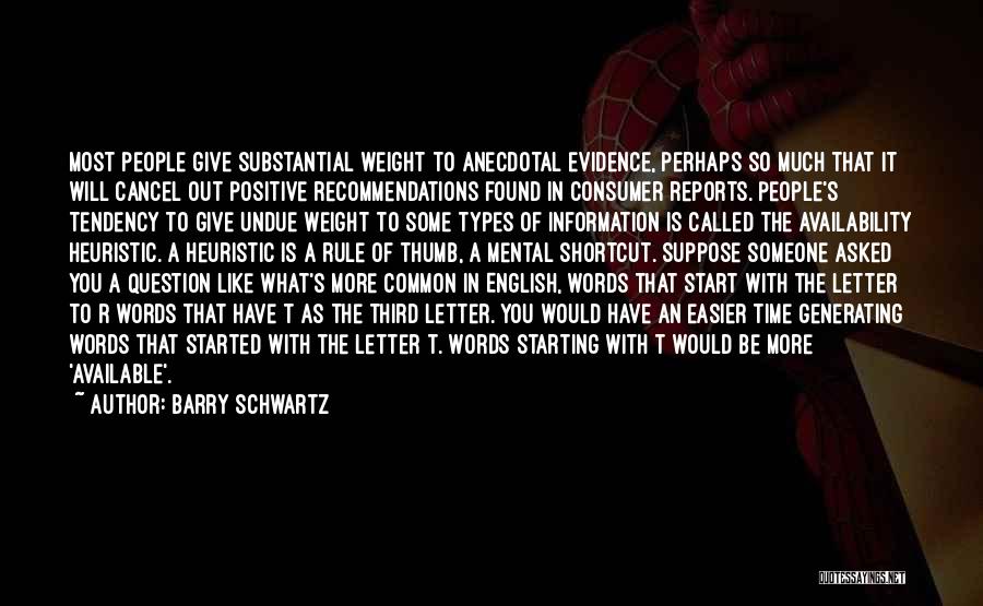 Barry Schwartz Quotes: Most People Give Substantial Weight To Anecdotal Evidence, Perhaps So Much That It Will Cancel Out Positive Recommendations Found In