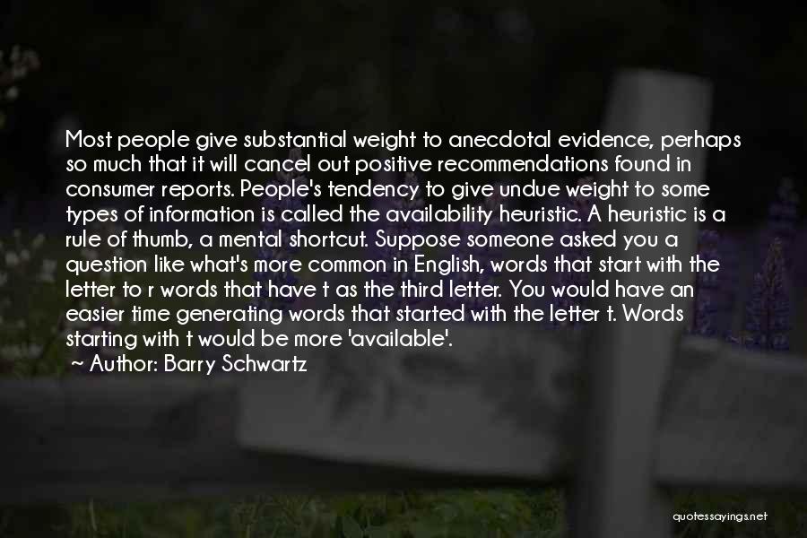 Barry Schwartz Quotes: Most People Give Substantial Weight To Anecdotal Evidence, Perhaps So Much That It Will Cancel Out Positive Recommendations Found In