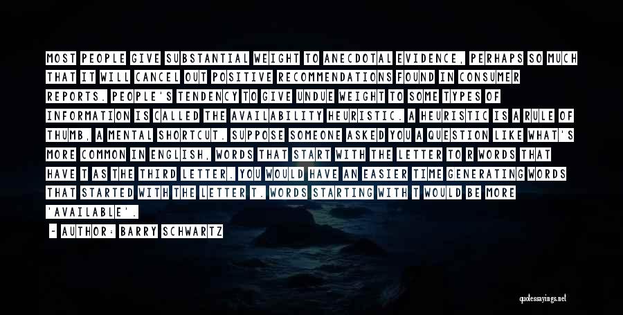 Barry Schwartz Quotes: Most People Give Substantial Weight To Anecdotal Evidence, Perhaps So Much That It Will Cancel Out Positive Recommendations Found In