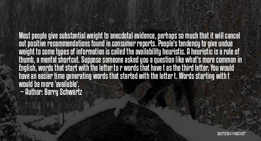 Barry Schwartz Quotes: Most People Give Substantial Weight To Anecdotal Evidence, Perhaps So Much That It Will Cancel Out Positive Recommendations Found In