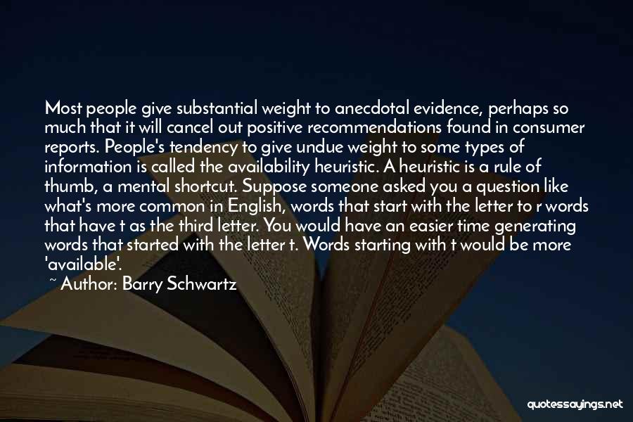 Barry Schwartz Quotes: Most People Give Substantial Weight To Anecdotal Evidence, Perhaps So Much That It Will Cancel Out Positive Recommendations Found In