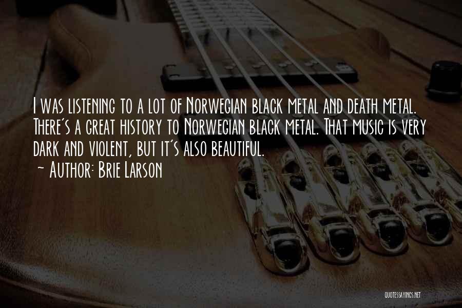 Brie Larson Quotes: I Was Listening To A Lot Of Norwegian Black Metal And Death Metal. There's A Great History To Norwegian Black