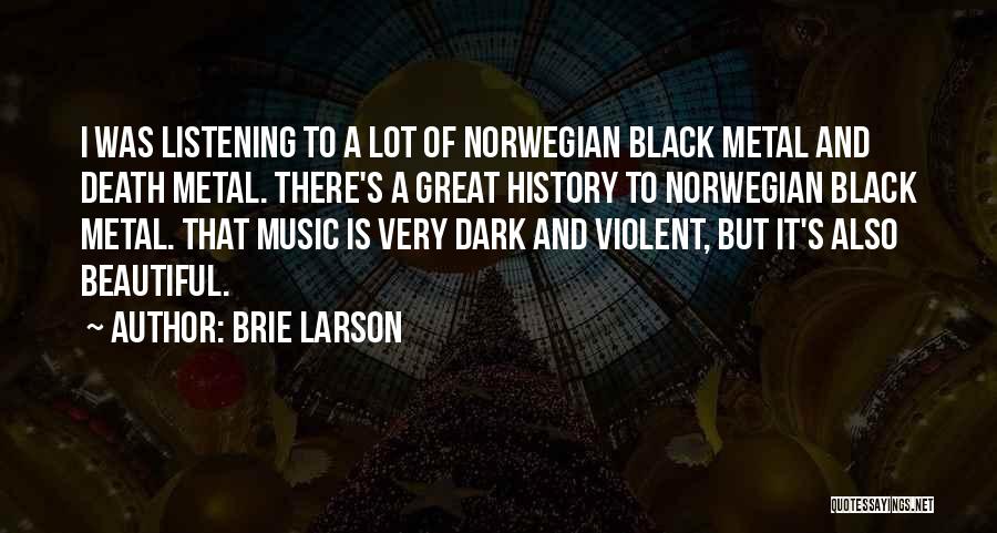 Brie Larson Quotes: I Was Listening To A Lot Of Norwegian Black Metal And Death Metal. There's A Great History To Norwegian Black