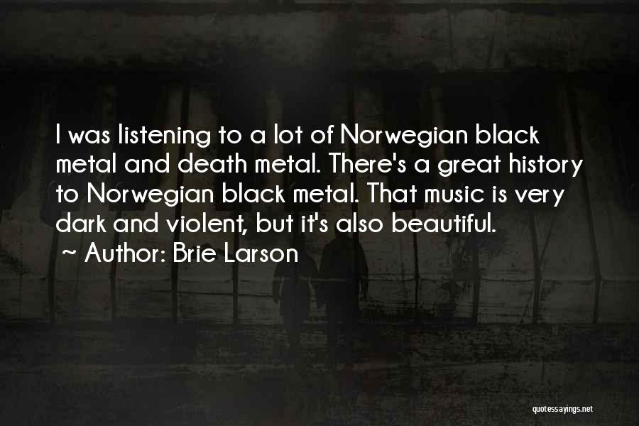 Brie Larson Quotes: I Was Listening To A Lot Of Norwegian Black Metal And Death Metal. There's A Great History To Norwegian Black