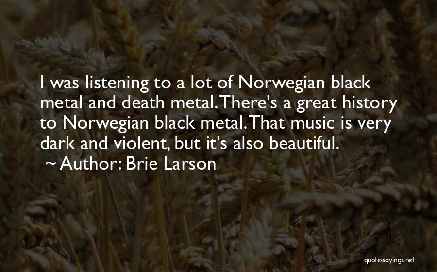 Brie Larson Quotes: I Was Listening To A Lot Of Norwegian Black Metal And Death Metal. There's A Great History To Norwegian Black