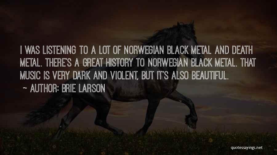 Brie Larson Quotes: I Was Listening To A Lot Of Norwegian Black Metal And Death Metal. There's A Great History To Norwegian Black