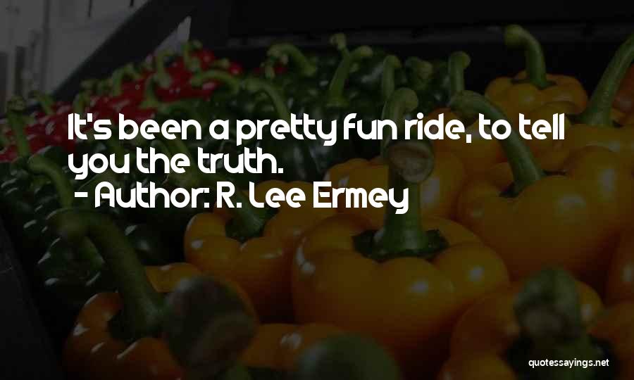 R. Lee Ermey Quotes: It's Been A Pretty Fun Ride, To Tell You The Truth.