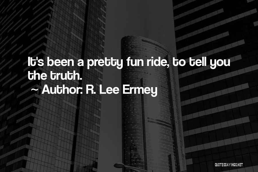 R. Lee Ermey Quotes: It's Been A Pretty Fun Ride, To Tell You The Truth.