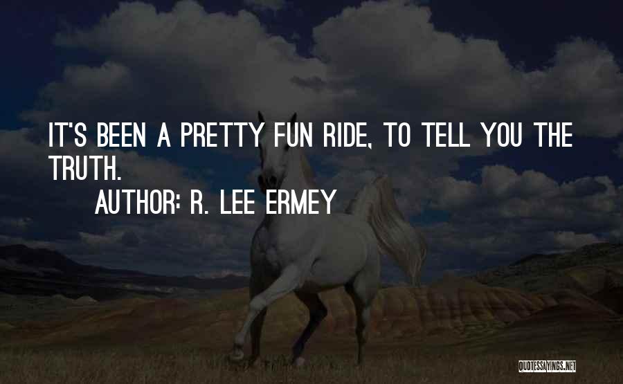 R. Lee Ermey Quotes: It's Been A Pretty Fun Ride, To Tell You The Truth.