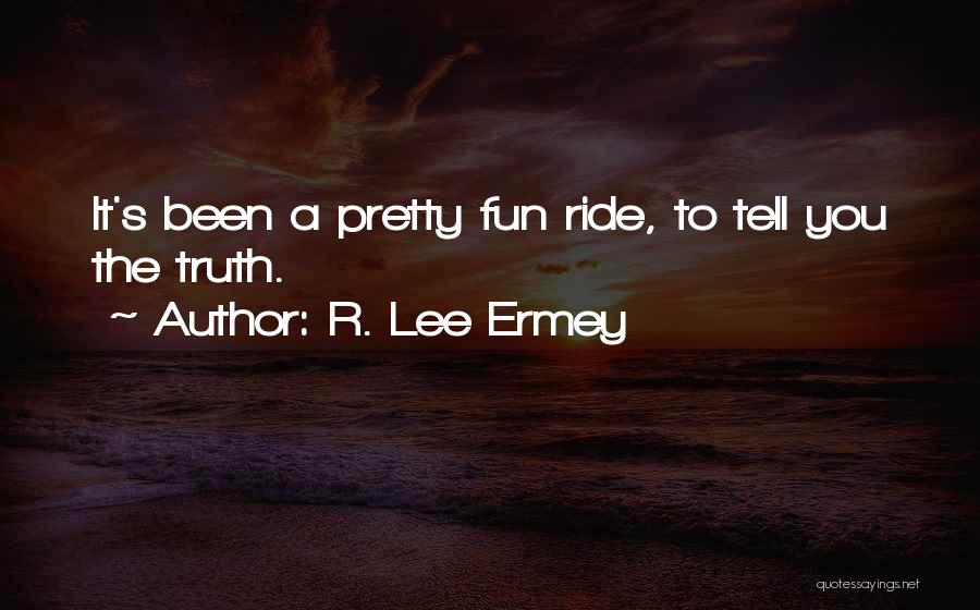 R. Lee Ermey Quotes: It's Been A Pretty Fun Ride, To Tell You The Truth.