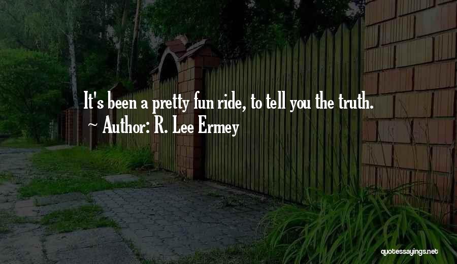 R. Lee Ermey Quotes: It's Been A Pretty Fun Ride, To Tell You The Truth.