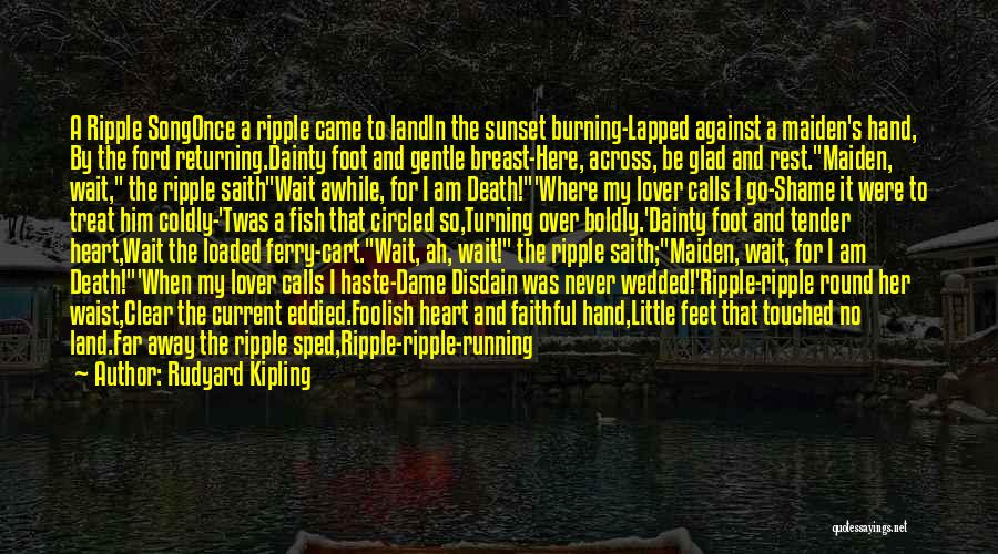 Rudyard Kipling Quotes: A Ripple Songonce A Ripple Came To Landin The Sunset Burning-lapped Against A Maiden's Hand, By The Ford Returning.dainty Foot