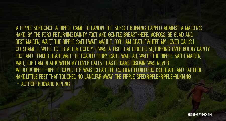 Rudyard Kipling Quotes: A Ripple Songonce A Ripple Came To Landin The Sunset Burning-lapped Against A Maiden's Hand, By The Ford Returning.dainty Foot