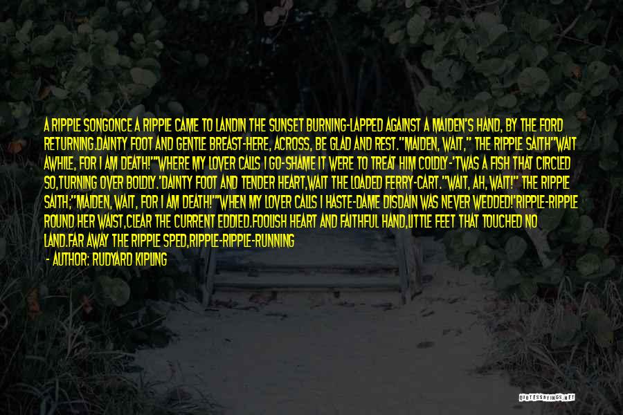 Rudyard Kipling Quotes: A Ripple Songonce A Ripple Came To Landin The Sunset Burning-lapped Against A Maiden's Hand, By The Ford Returning.dainty Foot