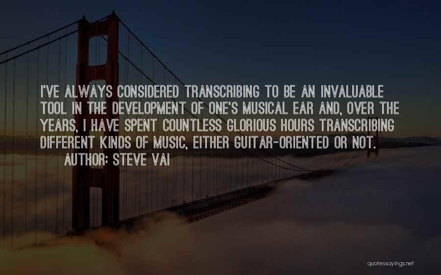 Steve Vai Quotes: I've Always Considered Transcribing To Be An Invaluable Tool In The Development Of One's Musical Ear And, Over The Years,