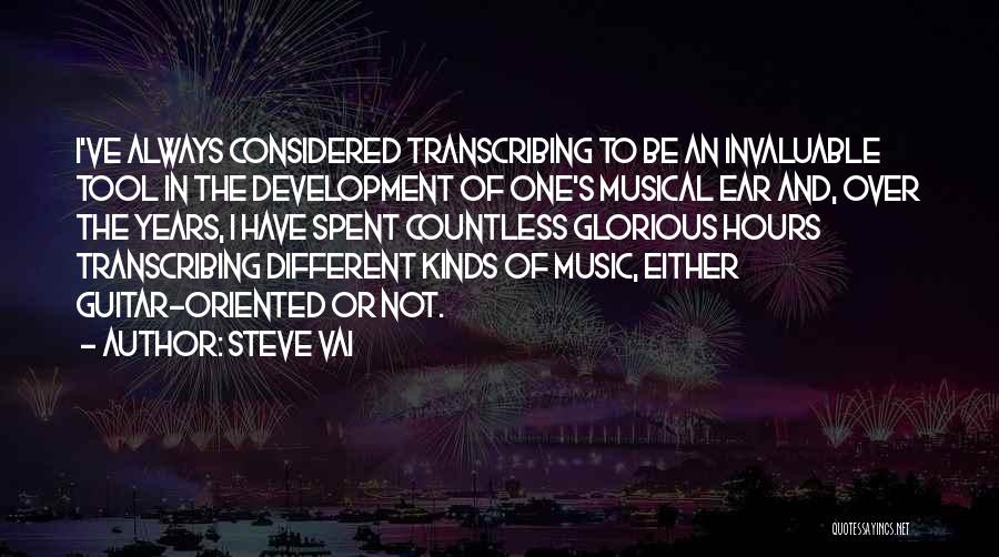 Steve Vai Quotes: I've Always Considered Transcribing To Be An Invaluable Tool In The Development Of One's Musical Ear And, Over The Years,