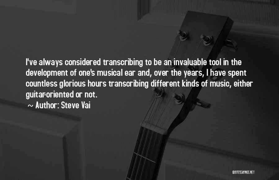 Steve Vai Quotes: I've Always Considered Transcribing To Be An Invaluable Tool In The Development Of One's Musical Ear And, Over The Years,