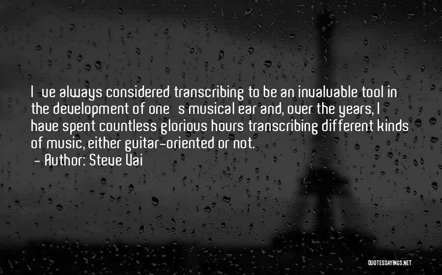 Steve Vai Quotes: I've Always Considered Transcribing To Be An Invaluable Tool In The Development Of One's Musical Ear And, Over The Years,