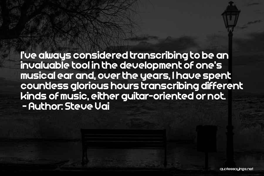 Steve Vai Quotes: I've Always Considered Transcribing To Be An Invaluable Tool In The Development Of One's Musical Ear And, Over The Years,