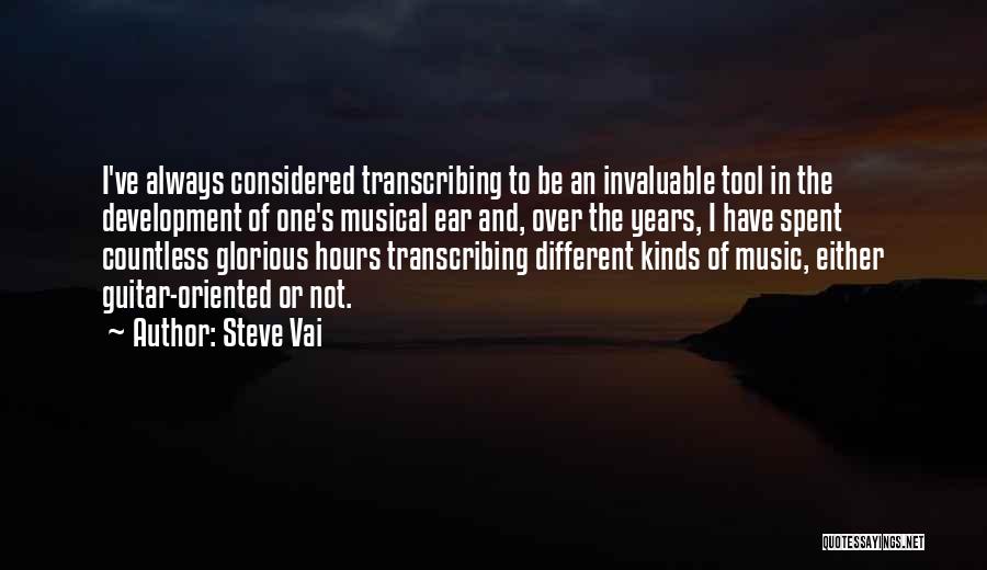 Steve Vai Quotes: I've Always Considered Transcribing To Be An Invaluable Tool In The Development Of One's Musical Ear And, Over The Years,