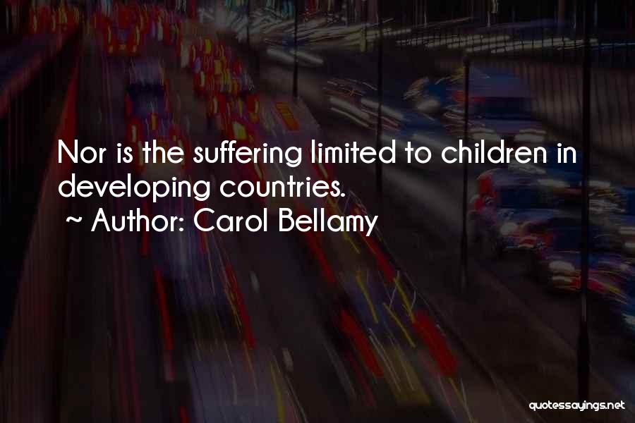 Carol Bellamy Quotes: Nor Is The Suffering Limited To Children In Developing Countries.