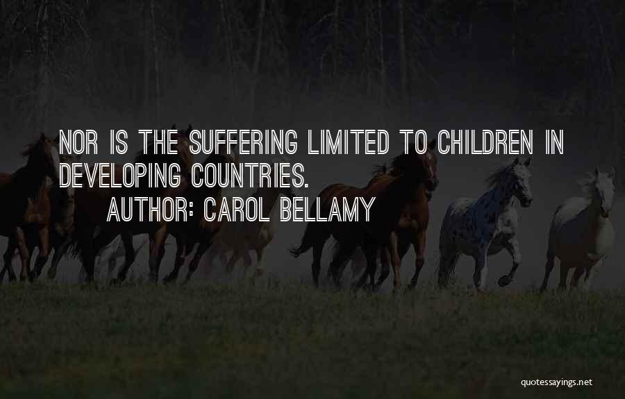 Carol Bellamy Quotes: Nor Is The Suffering Limited To Children In Developing Countries.
