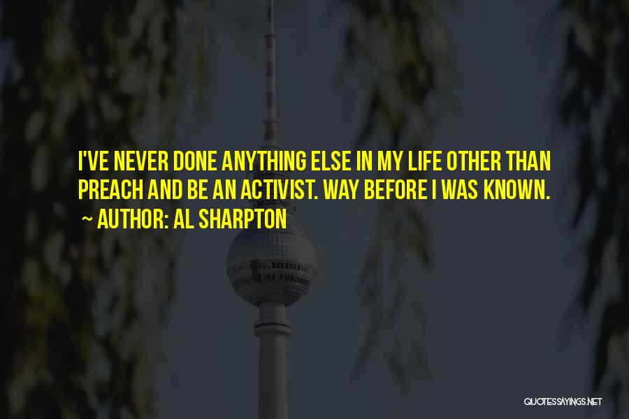 Al Sharpton Quotes: I've Never Done Anything Else In My Life Other Than Preach And Be An Activist. Way Before I Was Known.