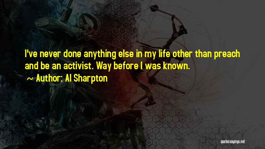 Al Sharpton Quotes: I've Never Done Anything Else In My Life Other Than Preach And Be An Activist. Way Before I Was Known.