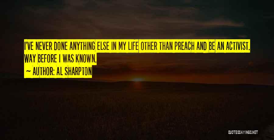 Al Sharpton Quotes: I've Never Done Anything Else In My Life Other Than Preach And Be An Activist. Way Before I Was Known.