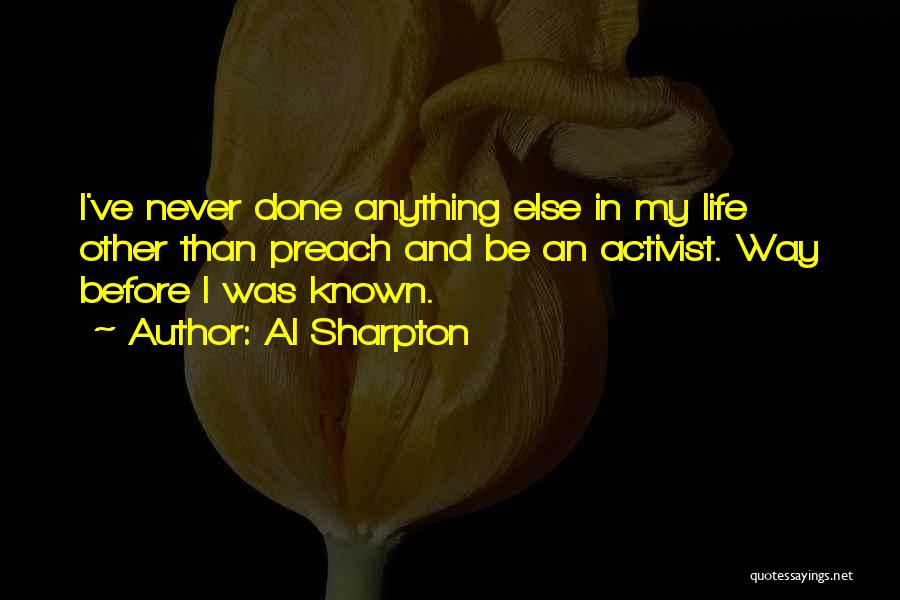 Al Sharpton Quotes: I've Never Done Anything Else In My Life Other Than Preach And Be An Activist. Way Before I Was Known.
