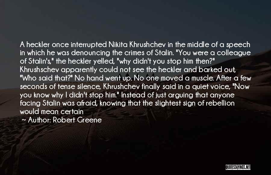 Robert Greene Quotes: A Heckler Once Interrupted Nikita Khrushchev In The Middle Of A Speech In Which He Was Denouncing The Crimes Of