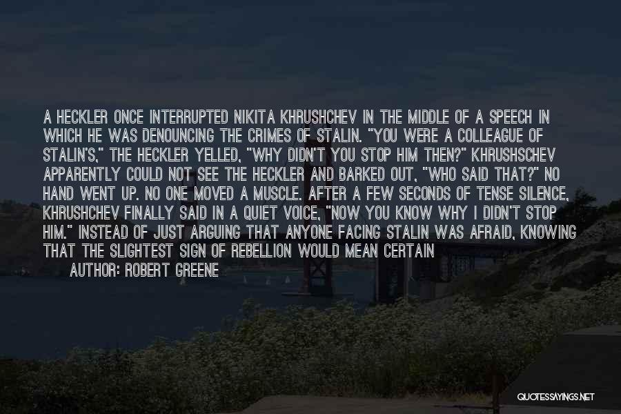 Robert Greene Quotes: A Heckler Once Interrupted Nikita Khrushchev In The Middle Of A Speech In Which He Was Denouncing The Crimes Of