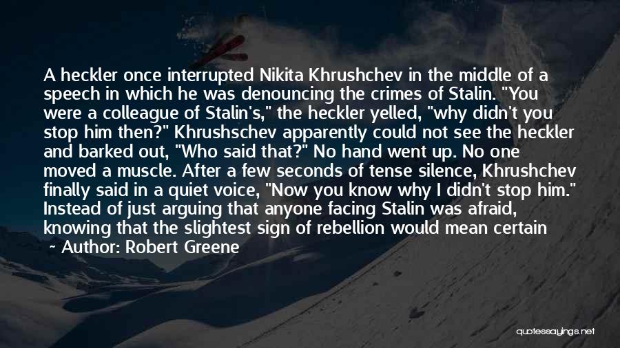 Robert Greene Quotes: A Heckler Once Interrupted Nikita Khrushchev In The Middle Of A Speech In Which He Was Denouncing The Crimes Of