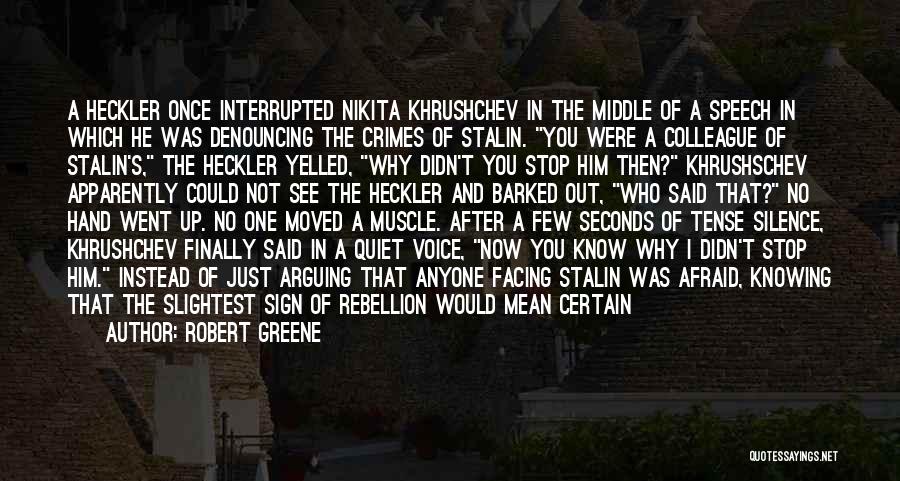 Robert Greene Quotes: A Heckler Once Interrupted Nikita Khrushchev In The Middle Of A Speech In Which He Was Denouncing The Crimes Of