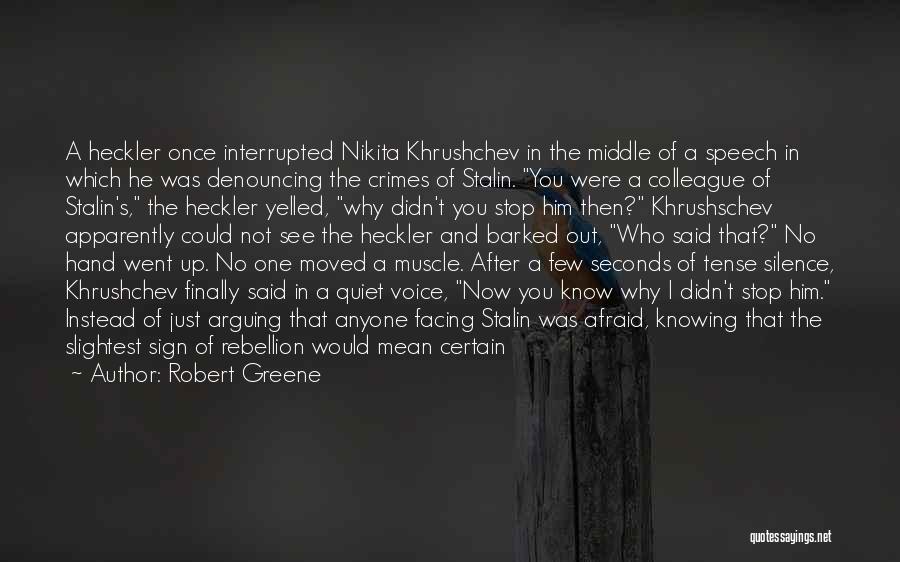 Robert Greene Quotes: A Heckler Once Interrupted Nikita Khrushchev In The Middle Of A Speech In Which He Was Denouncing The Crimes Of