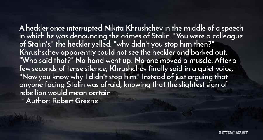 Robert Greene Quotes: A Heckler Once Interrupted Nikita Khrushchev In The Middle Of A Speech In Which He Was Denouncing The Crimes Of