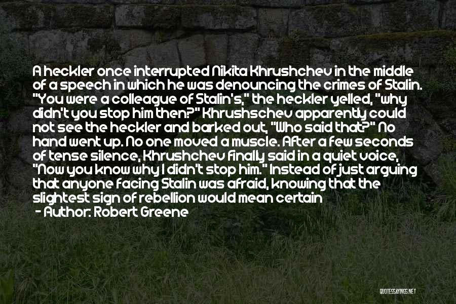 Robert Greene Quotes: A Heckler Once Interrupted Nikita Khrushchev In The Middle Of A Speech In Which He Was Denouncing The Crimes Of