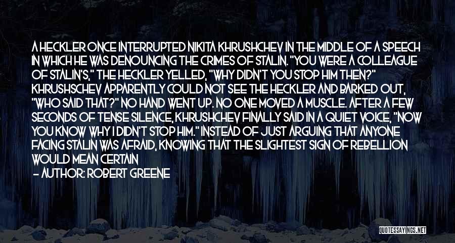 Robert Greene Quotes: A Heckler Once Interrupted Nikita Khrushchev In The Middle Of A Speech In Which He Was Denouncing The Crimes Of