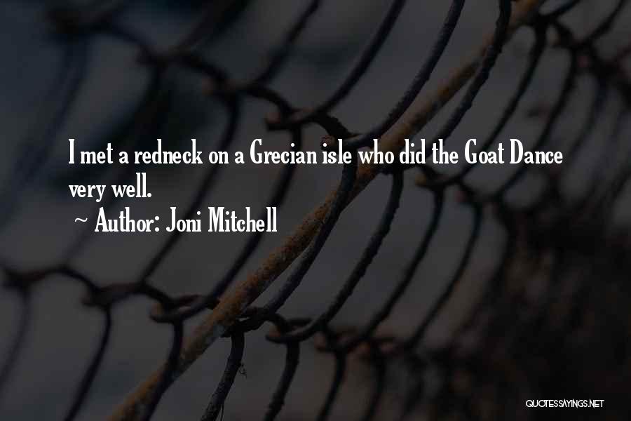 Joni Mitchell Quotes: I Met A Redneck On A Grecian Isle Who Did The Goat Dance Very Well.
