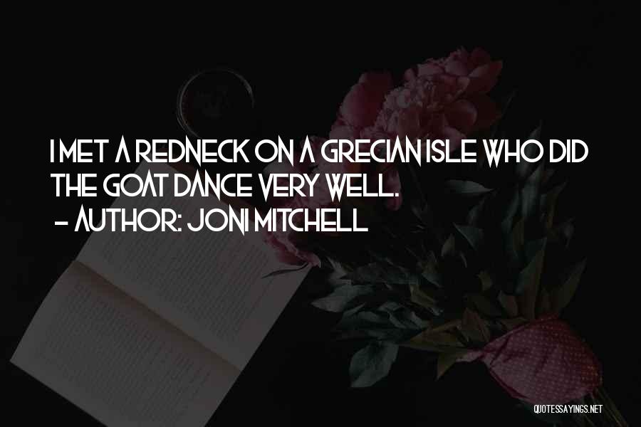 Joni Mitchell Quotes: I Met A Redneck On A Grecian Isle Who Did The Goat Dance Very Well.