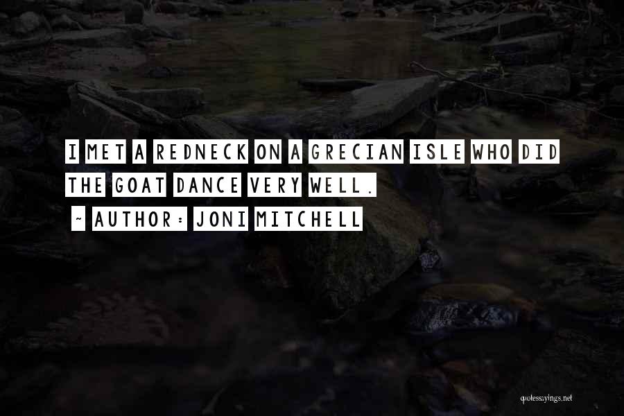 Joni Mitchell Quotes: I Met A Redneck On A Grecian Isle Who Did The Goat Dance Very Well.
