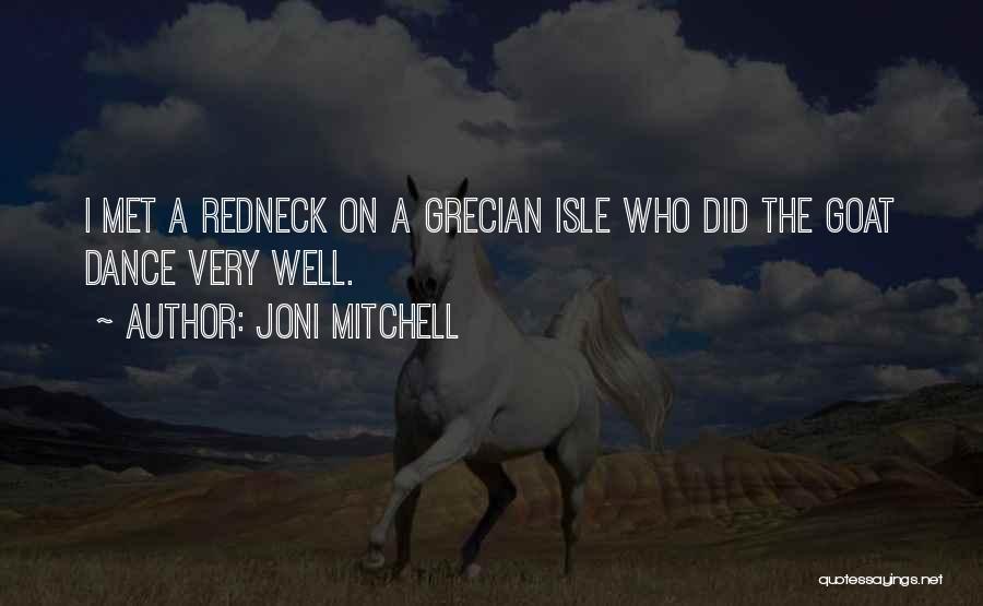 Joni Mitchell Quotes: I Met A Redneck On A Grecian Isle Who Did The Goat Dance Very Well.