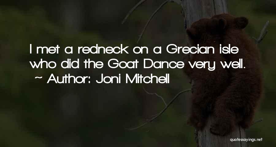 Joni Mitchell Quotes: I Met A Redneck On A Grecian Isle Who Did The Goat Dance Very Well.